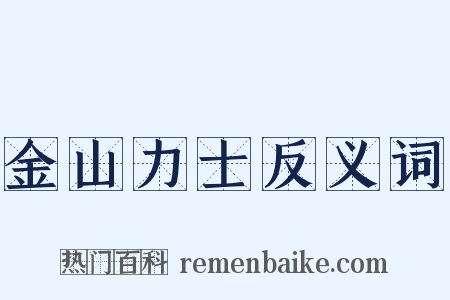 金山力士反义词是什么意思的图片